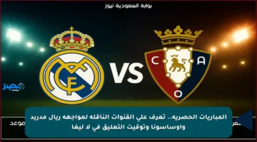 المباريات الحصرية.. تعرف على القنوات الناقلة لمواجهة ريال مدريد وأوساسونا وتوقيت التعليق في لا ليغا